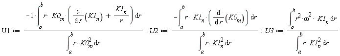 U1 := -(int(r*K0[m]*(diff(K1[n], r)+K1[n]/r), r = a .. b))/(int(r*K0[m]^2, r = a .. b)); -1; U2 := -(int(r*K1[n]*(diff(K0[m], r)), r = a .. b))/(int(r*K1[n]^2, r = a .. b)); -1; U3 := (int(r^2*omega^2*K1[n], r = a .. b))/(int(r*K1[n]^2, r = a .. b))