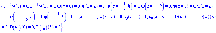 {D@@2*w(0) = 0, D@@2*w(L) = 0, Phi(x = 0) = 0, Phi(x = L) = 0, Phi(z = -(1/2)*h) = 0, Phi(z = (1/2)*h) = 0, psi(x = 0) = 0, psi(x = L) = 0, psi(z = -(1/2)*h) = 0, psi(z = (1/2)*h) = 0, w(x = 0) = 0, w(x = L) = 0, u[0](x = 0) = 0, u[0](x = L) = 0, (D(w))(0) = 0, (D(w))(L) = 0, (D(u[0]))(0) = 0, (D(u[0]))(L) = 0}