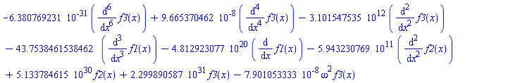 -0.6380769231e-30*(diff(diff(diff(diff(diff(diff(f3(x), x), x), x), x), x), x))+0.9665370462e-7*(diff(diff(diff(diff(f3(x), x), x), x), x))-0.3101547535e13*(diff(diff(f3(x), x), x))-43.7538461538462*(diff(diff(diff(f1(x), x), x), x))-0.4812923077e21*(diff(f1(x), x))-0.5943230769e12*(diff(diff(f2(x), x), x))+0.5133784615e31*f2(x)+0.2299890587e32*f3(x)-0.7901053333e-7*omega^2*f3(x)