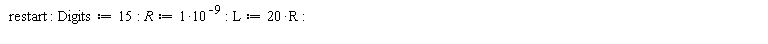 restart; Digits := 15; R := 10^(-9); L := 20*R