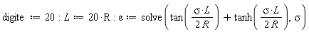 digite := 20; -1; L := 20*R; -1; varepsilon := solve(tan(sigma*L/(2*R))+tanh(sigma*L/(2*R)), sigma)