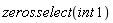 "zeros.select(int 1)"