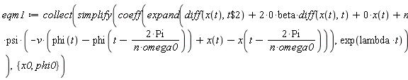 eqm1 := collect(simplify(coeff(expand(diff(x(t), `$`(t, 2))+(2*0)*beta*(diff(x(t), t))+0*x(t)+n*psi*(-v*(phi(t)-phi(t-2*Pi/(n*omega0)))+x(t)-x(t-2*Pi/(n*omega0)))), exp(lambda*t))), {phi0, x0})