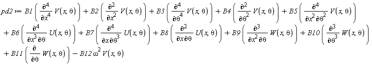 pd2 := B1*(diff(V(x, theta), x, x, x, x))+B2*(diff(V(x, theta), x, x))+B3*(diff(V(x, theta), theta, theta, theta, theta))+B4*(diff(V(x, theta), theta, theta))+B5*(diff(V(x, theta), x, x, theta, theta))+B6*(diff(U(x, theta), x, x, x, theta))+B7*(diff(U(x, theta), x, theta, theta, theta))+B8*(diff(U(x, theta), x, theta))+B9*(diff(W(x, theta), x, x, theta))+B10*(diff(W(x, theta), theta, theta, theta))+B11*(diff(W(x, theta), theta))-B12*omega^2*V(x, theta)