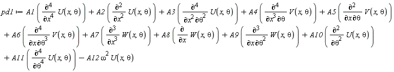pd1 := A1*(diff(U(x, theta), x, x, x, x))+A2*(diff(U(x, theta), x, x))+A3*(diff(U(x, theta), x, x, theta, theta))+A4*(diff(V(x, theta), x, x, x, theta))+A5*(diff(V(x, theta), x, theta))+A6*(diff(V(x, theta), x, theta, theta, theta))+A7*(diff(W(x, theta), x, x, x))+A8*(diff(W(x, theta), x))+A9*(diff(W(x, theta), x, theta, theta))+A10*(diff(U(x, theta), theta, theta))+A11*(diff(U(x, theta), theta, theta, theta, theta))-A12*omega^2*U(x, theta)