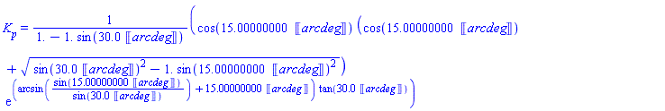 K__p = cos(15.00000000*Units:-Unit('arcdeg'))*(cos(15.00000000*Units:-Unit('arcdeg'))+(sin(30.0*Units:-Unit('arcdeg'))^2-1.*sin(15.00000000*Units:-Unit('arcdeg'))^2)^(1/2))*exp((arcsin(sin(15.00000000*Units:-Unit('arcdeg'))/sin(30.0*Units:-Unit('arcdeg')))+15.00000000*Units:-Unit('arcdeg'))*tan(30.0*Units:-Unit('arcdeg')))/(1.-1.*sin(30.0*Units:-Unit('arcdeg')))