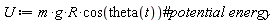 U := Physics:-`*`(Physics:-`*`(Physics:-`*`(m, g), R), cos(theta(t)))