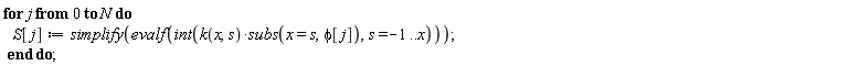 for j from 0 to N do S[j] := simplify(evalf(int(k(x, s)*subs(x = s, phi[j]), s = -1 .. x))) end do;