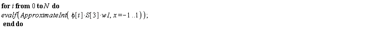 for i from 0 to N do evalf(Student:-Calculus1:-ApproximateInt(phi[i]*S[3]*w1, x = -1 .. 1)) end do