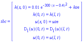 ibc = (Matrix(5, 1, {(1, 1) = h(x, 0) = 0.1e-1*exp(-300*(x-.4)^2)+hin, (2, 1) = h(0, t) = h(l, t), (3, 1) = u(x, 0) = uin, (4, 1) = (D[1](u))(0, t) = (D[1](u))(l, t), (5, 1) = u(0, t) = u(l, t)}))