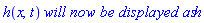 h(x, t)*`will now be displayed as`*h