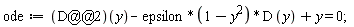 ode := (D@@2)(y)-epsilon*(1-y^2)*D*y+y = 0;