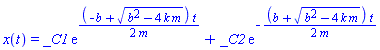 x(t) = _C1*exp((1/2)*(-b+(b^2-4*k*m)^(1/2))*t/m)+_C2*exp(-(1/2)*(b+(b^2-4*k*m)^(1/2))*t/m)