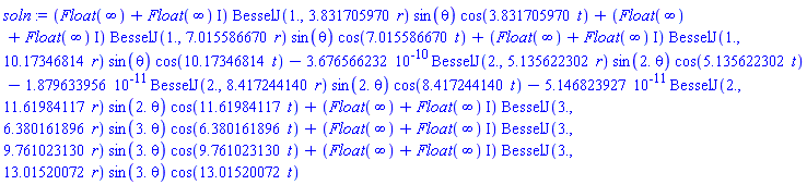 (Float(infinity)+Float(infinity)*I)*BesselJ(1., 3.831705970*r)*sin(theta)*cos(3.831705970*t)+(Float(infinity)+Float(infinity)*I)*BesselJ(1., 7.015586670*r)*sin(theta)*cos(7.015586670*t)+(Float(infinity)+Float(infinity)*I)*BesselJ(1., 10.17346814*r)*sin(theta)*cos(10.17346814*t)-0.3676566232e-9*BesselJ(2., 5.135622302*r)*sin(2.*theta)*cos(5.135622302*t)-0.1879633956e-10*BesselJ(2., 8.417244140*r)*sin(2.*theta)*cos(8.417244140*t)-0.5146823927e-10*BesselJ(2., 11.61984117*r)*sin(2.*theta)*cos(11.61984117*t)+(Float(infinity)+Float(infinity)*I)*BesselJ(3., 6.380161896*r)*sin(3.*theta)*cos(6.380161896*t)+(Float(infinity)+Float(infinity)*I)*BesselJ(3., 9.761023130*r)*sin(3.*theta)*cos(9.761023130*t)+(Float(infinity)+Float(infinity)*I)*BesselJ(3., 13.01520072*r)*sin(3.*theta)*cos(13.01520072*t)