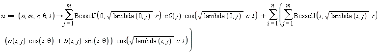 u := proc (n, m, r, theta, t) options operator, arrow; sum(BesselJ(0, sqrt(lambda(0, j))*r)*c0(j)*cos(sqrt(lambda(0, j))*c*t), j = 1 .. m)+sum(sum(BesselJ(i, sqrt(lambda(i, j))*r)*(a(i, j)*cos(i*theta)+b(i, j)*sin(i*theta))*cos(sqrt(lambda(i, j))*c*t), j = 1 .. m), i = 1 .. n) end proc