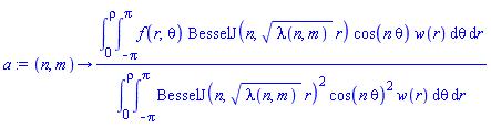 proc (n, m) options operator, arrow; (int(int(f(r, theta)*BesselJ(n, sqrt(lambda(n, m))*r)*cos(n*theta)*w(r), theta = -Pi .. Pi), r = 0 .. rho))/(int(int(BesselJ(n, sqrt(lambda(n, m))*r)^2*cos(n*theta)^2*w(r), theta = -Pi .. Pi), r = 0 .. rho)) end proc