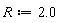 R := 2.0
