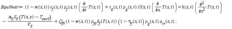 EquHeat := (1-m(x, t))*c__f(x, t)*`&rho;__f`(x, t)*(diff(T(x, t), t))+c__g(x, t)*`&rho;__g`(x, t)*U(x, t)*(diff(T(x, t), x)) = lambda(x, t)*(diff(T(x, t), x, x))-`&alpha;__0`*S__0*(T(x, y)-T__env0)/V__0+Q__f0*(1-m(x, t))*`&rho;__f0`*k__f(T(x, t))*(1-`&eta;__f`(x, t))*`&rho;__g`(x, t)*a__ox(x, t)