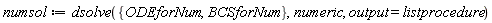numsol := dsolve({BCSforNum, ODEforNum}, numeric, output = listprocedure)