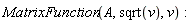MatrixFunction(A, sqrt(v), v)