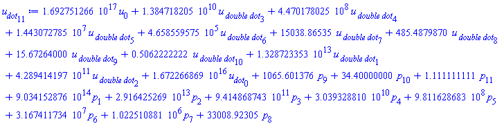 0.1692751266e18*u[0]+0.1384718205e11*`u__ double dot`[3]+447017802.5*`u__ double dot`[4]+14430727.85*`u__ double dot`[5]+465855.9575*`u__ double dot`[6]+15038.86535*`u__ double dot`[7]+485.4879870*`u__ double dot`[8]+15.67264000*`u__ double dot`[9]+.5062222222*`u__ double dot`[10]+0.1328723353e14*`u__ double dot`[1]+0.4289414197e12*`u__ double dot`[2]+0.1672266869e17*u__dot[0]+1065.601376*p[9]+34.40000000*p[10]+1.111111111*p[11]+0.9034152876e15*p[1]+0.2916425269e14*p[2]+0.9414868743e12*p[3]+0.3039328810e11*p[4]+981162868.3*p[5]+31674117.34*p[6]+1022510.881*p[7]+33008.92305*p[8]