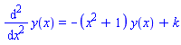 diff(diff(y(x), x), x) = -(x^2+1)*y(x)+k