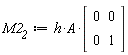M2__2 := h*A*(Matrix(2, 2, {(1, 1) = 0, (1, 2) = 0, (2, 1) = 0, (2, 2) = 1}))