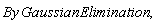 "By Gaussian Elimination,"