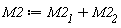 M2 := M2__1+M2__2