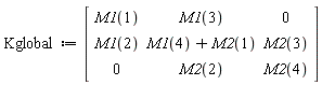 Kglobal := Matrix(3, 3, {(1, 1) = M1(1), (1, 2) = M1(3), (1, 3) = 0, (2, 1) = M1(2), (2, 2) = M1(4)+M2(1), (2, 3) = M2(3), (3, 1) = 0, (3, 2) = M2(2), (3, 3) = M2(4)})
