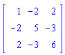 Matrix(3, 3, {(1, 1) = 1, (1, 2) = -2, (1, 3) = 2, (2, 1) = -2, (2, 2) = 5, (2, 3) = -3, (3, 1) = 2, (3, 2) = -3, (3, 3) = 6})