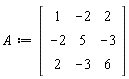 A := Matrix(3, 3, {(1, 1) = 1, (1, 2) = -2, (1, 3) = 2, (2, 1) = -2, (2, 2) = 5, (2, 3) = -3, (3, 1) = 2, (3, 2) = -3, (3, 3) = 6})