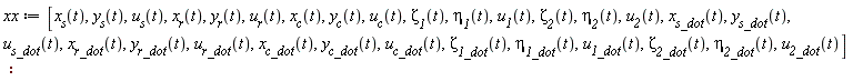 xx := [x__s(t), y__s(t), u__s(t), x__r(t), y__r(t), u__r(t), x__c(t), y__c(t), u__c(t), zeta__1(t), eta__1(t), u__1(t), zeta__2(t), eta__2(t), u__2(t), x__s_dot(t), y__s_dot(t), u__s_dot(t), x__r_dot(t), y__r_dot(t), u__r_dot(t), x__c_dot(t), y__c_dot(t), u__c_dot(t), zeta__1_dot(t), eta__1_dot(t), u__1_dot(t), zeta__2_dot(t), eta__2_dot(t), u__2_dot(t)]: