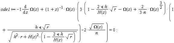 ode1 := -(diff(Omega(z), z))+Omega(z)*((3*(1-2*`&epsilon;`*h*sqrt(r)/H(z)-Omega(z)+2*Omega(z)^(3/2)/(3*n)))*(1+h*`&epsilon;`*sqrt(r)/sqrt(h^2*r+H(z)^2*(1-2*`&epsilon;`*h*sqrt(r)/H(z))))-2*sqrt(Omega(z))/n)/(1+z) = 0: