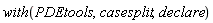 with(PDEtools, casesplit, declare)