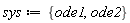 sys := {ode1, ode2}