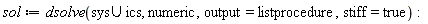 sol := dsolve(`union`(sys, ics), numeric, output = listprocedure, stiff = true):