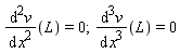(diff(v(x), x, x))(L) = 0; (diff(v(x), x, x, x))(L) = 0