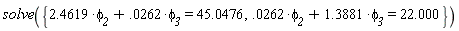 solve({0.262e-1*phi__2+1.3881*phi__3 = 22.000, 2.4619*phi__2+0.262e-1*phi__3 = 45.0476})