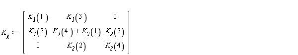 K__g := Matrix(3, 3, {(1, 1) = K__1(1), (1, 2) = K__1(3), (1, 3) = 0, (2, 1) = K__1(2), (2, 2) = K__1(4)+K__2(1), (2, 3) = K__2(3), (3, 1) = 0, (3, 2) = K__2(2), (3, 3) = K__2(4)})