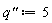 `q"` := 5
