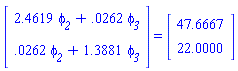 (Vector(2, {(1) = 2.4619*`#msub(mi("&phi;",fontstyle = "normal"),mi("2"))`+0.262e-1*`#msub(mi("&phi;",fontstyle = "normal"),mi("3"))`, (2) = 0.262e-1*`#msub(mi("&phi;",fontstyle = "normal"),mi("2"))`+1.3881*`#msub(mi("&phi;",fontstyle = "normal"),mi("3"))`})) = (Vector(2, {(1) = F__g[2], (2) = F__g[3]}))