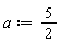 a := 5/2