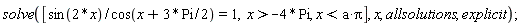solve([sin(2*x)/cos(x+3*Pi*(1/2)) = 1, x > -4*Pi, x < a*Pi], x, allsolutions, explicit);