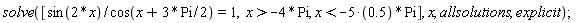 solve([sin(2*x)/cos(x+3*Pi*(1/2)) = 1, x > -4*Pi, x < -(5*.5)*Pi], x, allsolutions, explicit);