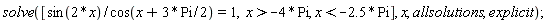 solve([sin(2*x)/cos(x+3*Pi*(1/2)) = 1, x > -4*Pi, x < -2.5*Pi], x, allsolutions, explicit);