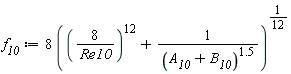 f__10 := 8*((8/Re10)^12+1/(A__10+B__10)^1.5)^(1/12)