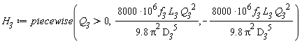 H__3 := piecewise(Q__3 > 0, 8000*10^6*f__3*L__3*Q__3^2/((9.8*(Pi^2))*D__3^5), -8000*10^6*f__3*L__3*Q__3^2/((9.8*(Pi^2))*D__3^5))