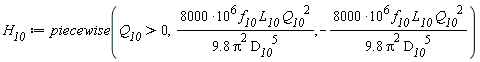 H__10 := piecewise(Q__10 > 0, 8000*10^6*f__10*L__10*Q__10^2/((9.8*(Pi^2))*D__10^5), -8000*10^6*f__10*L__10*Q__10^2/((9.8*(Pi^2))*D__10^5))
