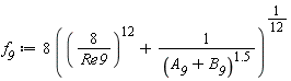 f__9 := 8*((8/Re9)^12+1/(A__9+B__9)^1.5)^(1/12)